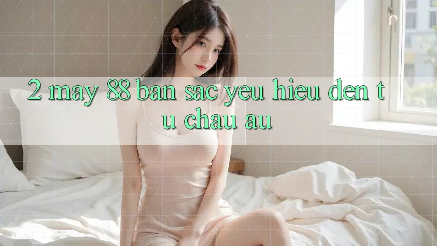 2. May-88 - Bản Sắc Yêu Hiệu Đến Từ Châu Âu