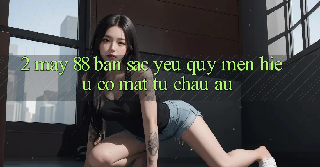 2. May-88 - Bản Sắc Yêu quý mến Hiệu Có mặt Từ Châu Âu