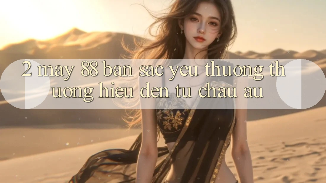 2. May-88 - Bản Sắc Yêu thương thương Hiệu Đến Từ Châu Âu