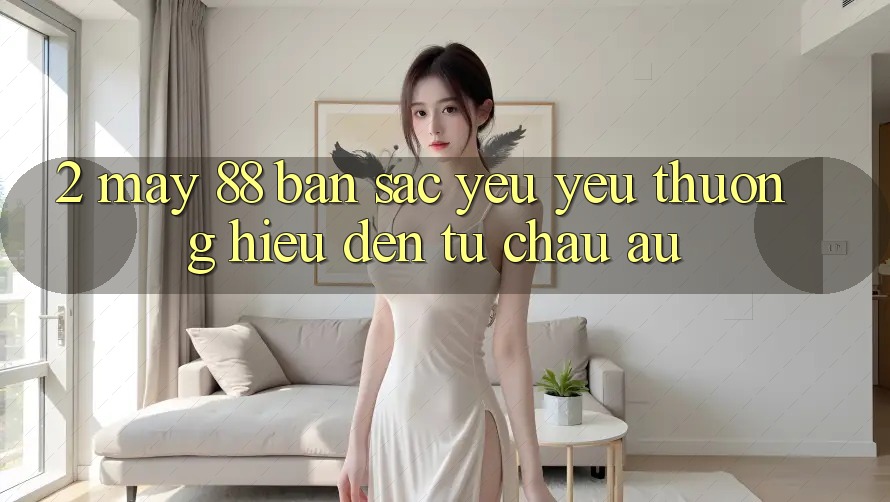 2. May-88 - Bản Sắc Yêu yêu thương Hiệu Đến Từ Châu Âu