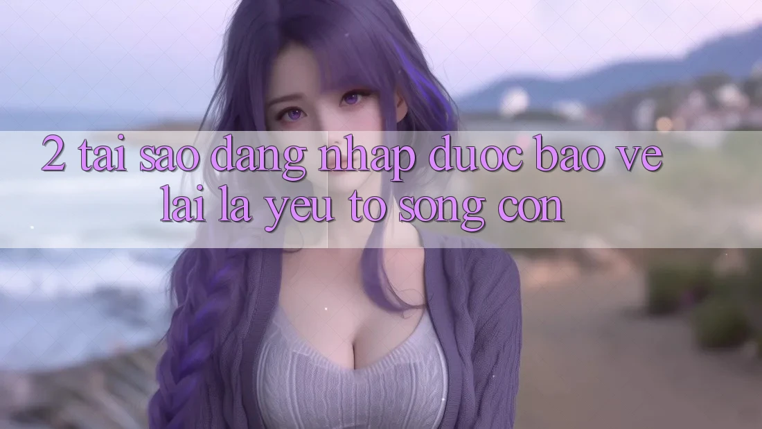 2. Tại Sao “Đăng Nhập Được bảo vệ” Lại Là Yếu Tố Sống Còn? 2. Tại Sao “Đăng Nhập Được bảo vệ” Lại Là Yếu Tố Sống Còn?