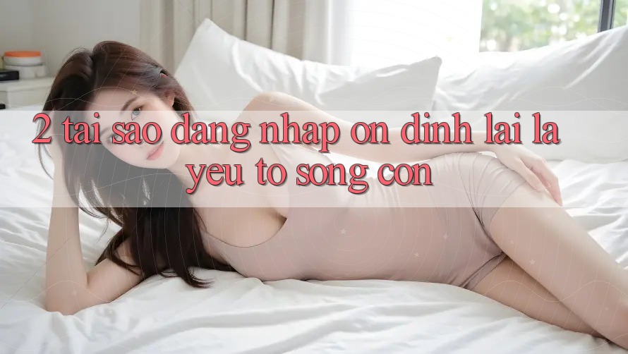 2. Tại Sao “Đăng Nhập Ổn định” Lại Là Yếu Tố Sống Còn? 2. Tại Sao “Đăng Nhập Ổn định” Lại Là Yếu Tố Sống Còn?