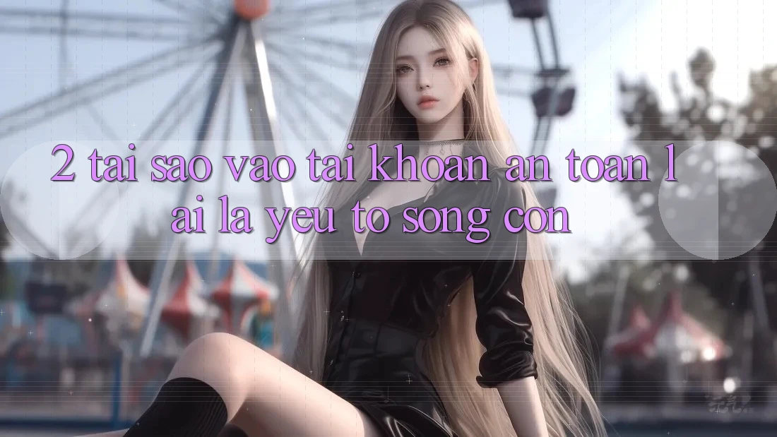 2. Tại Sao “Vào tài khoản An Toàn” Lại Là Yếu Tố Sống Còn?