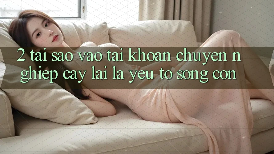 2. Tại Sao “Vào tài khoản Chuyên nghiệp cậy” Lại Là Yếu Tố Sống Còn? 2. Tại Sao “Vào tài khoản Chuyên nghiệp cậy” Lại Là Yếu Tố Sống Còn?