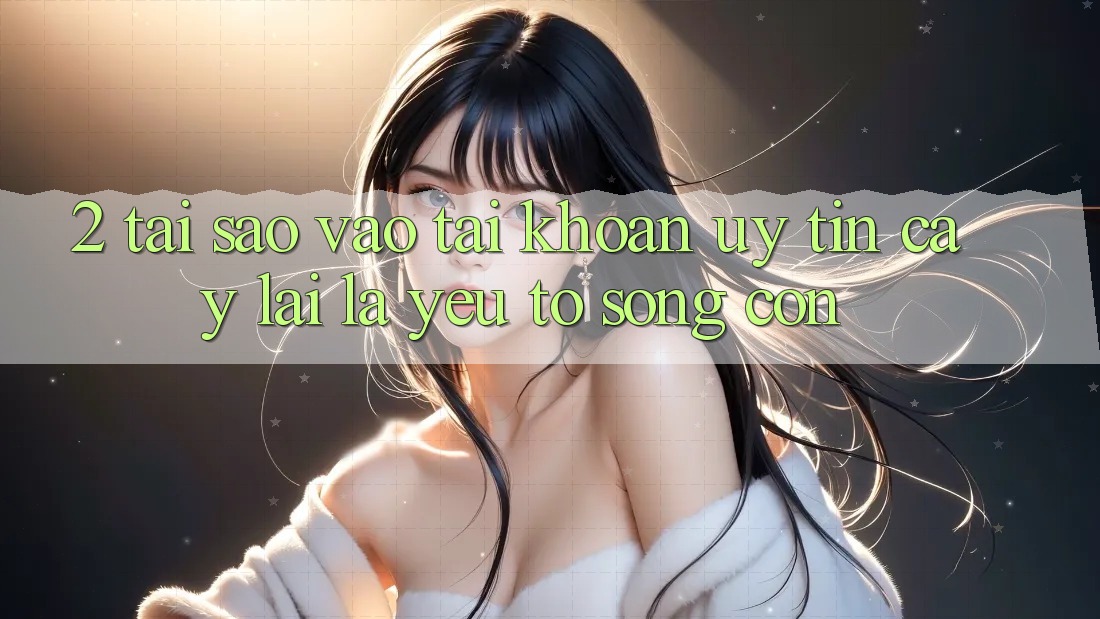 2. Tại Sao “Vào tài khoản Uy tín cậy” Lại Là Yếu Tố Sống Còn? 2. Tại Sao “Vào tài khoản Uy tín cậy” Lại Là Yếu Tố Sống Còn?