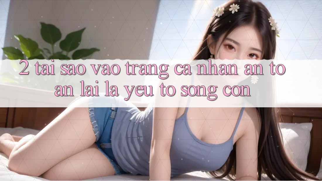 2. Tại Sao “Vào trang cá nhân An Toàn” Lại Là Yếu Tố Sống Còn? 2. Tại Sao “Vào trang cá nhân An Toàn” Lại Là Yếu Tố Sống Còn?