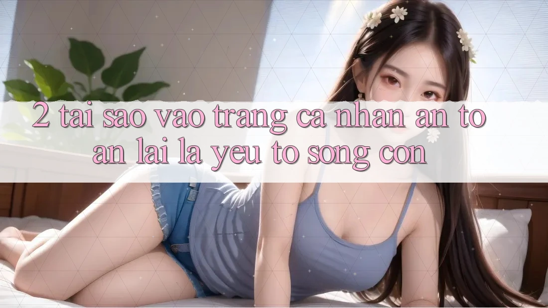 2. Tại Sao “Vào trang cá nhân An Toàn” Lại Là Yếu Tố Sống Còn?