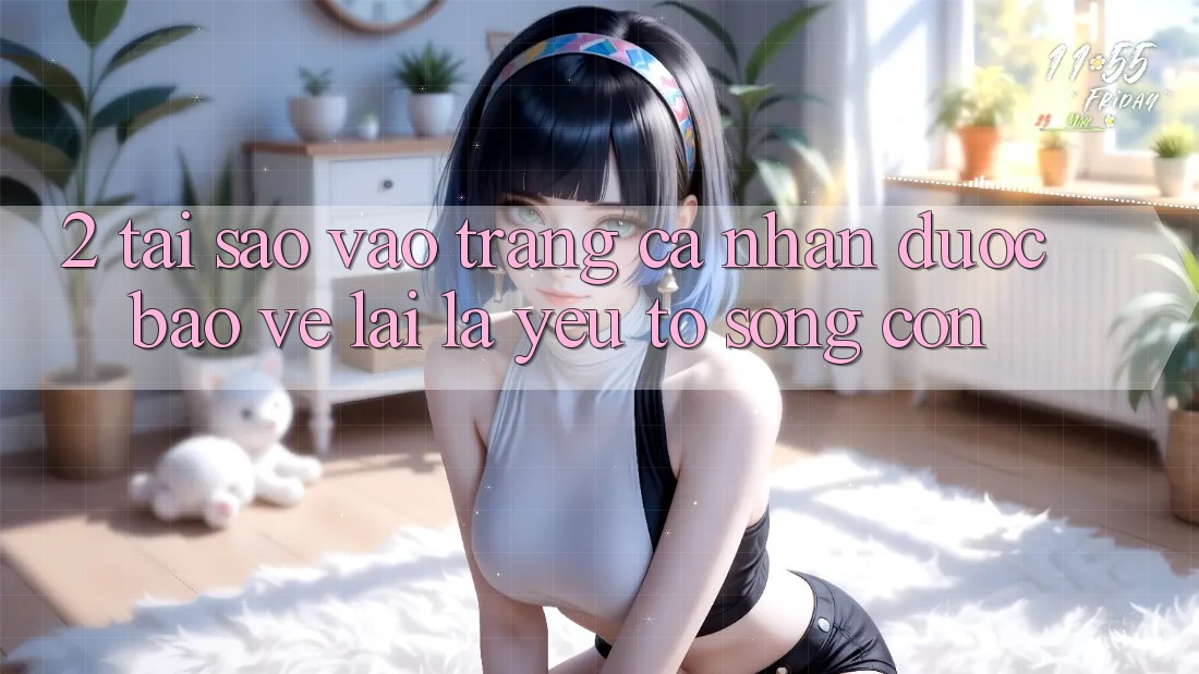 2. Tại Sao “Vào trang cá nhân Được bảo vệ” Lại Là Yếu Tố Sống Còn? 2. Tại Sao “Vào trang cá nhân Được bảo vệ” Lại Là Yếu Tố Sống Còn?