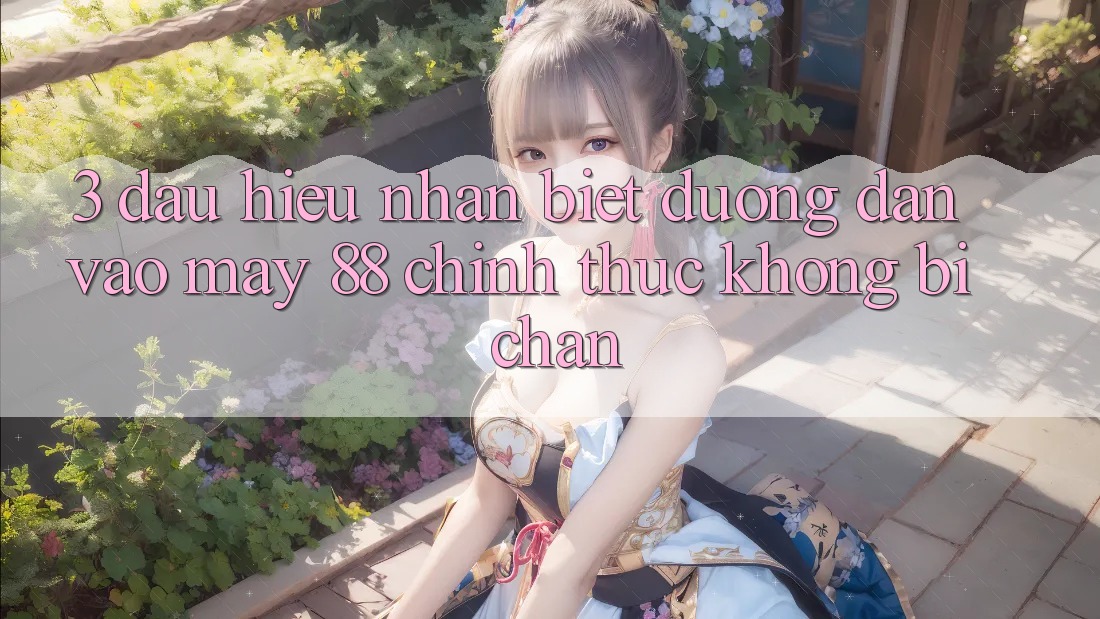 3. Dấu Hiệu Nhận Biết Đường dẫn Vào May-88 Chính Thức, Không Bị Chặn