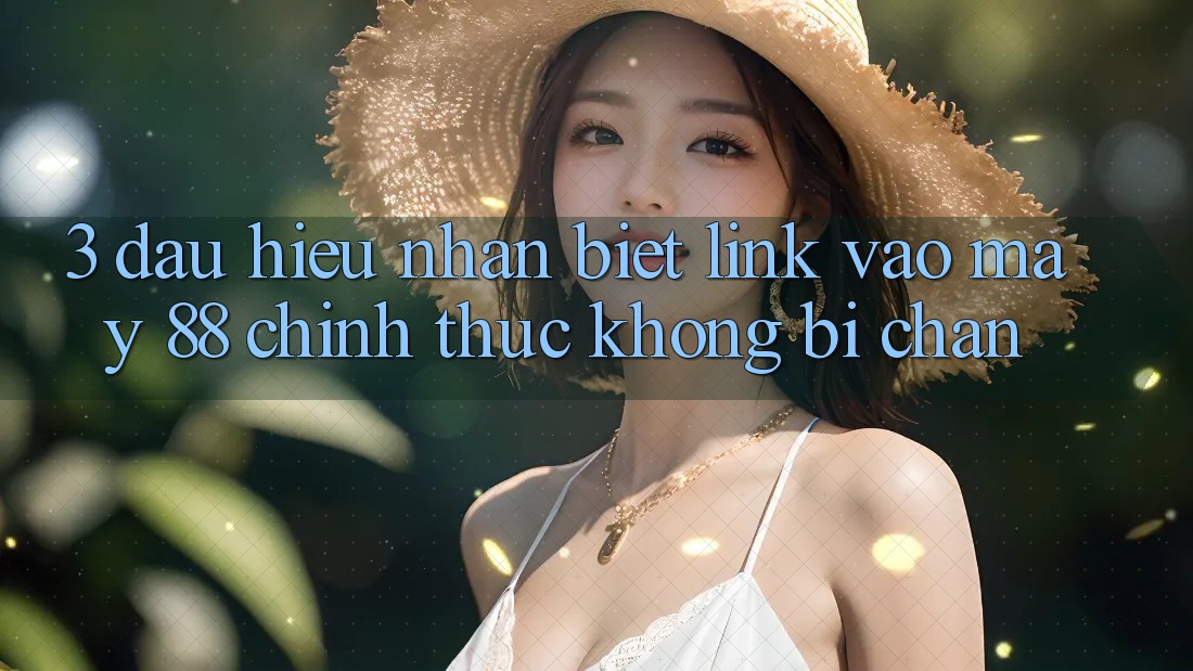 3. Dấu Hiệu Nhận Biết Link Vào May-88 Chính Thức, Không Bị Chặn 3. Dấu Hiệu Nhận Biết Link Vào May-88 Chính Thức, Không Bị Chặn