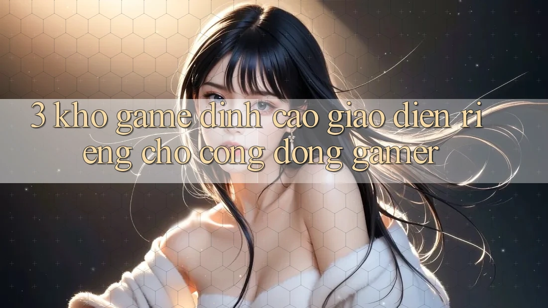 3. Kho Game Đỉnh Cao Giao diện Riêng Cho Cộng Đồng Gamer