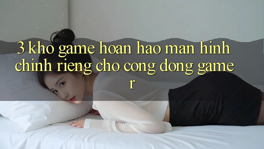 3. Kho Game Hoàn hảo Màn hình chính Riêng Cho Cộng Đồng Gamer 3. Kho Game Hoàn hảo Màn hình chính Riêng Cho Cộng Đồng Gamer