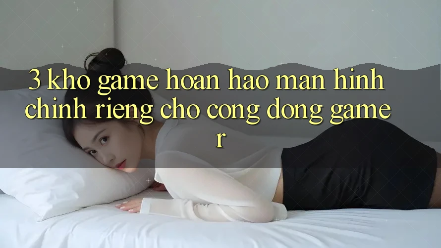 3. Kho Game Hoàn hảo Màn hình chính Riêng Cho Cộng Đồng Gamer 3. Kho Game Hoàn hảo Màn hình chính Riêng Cho Cộng Đồng Gamer