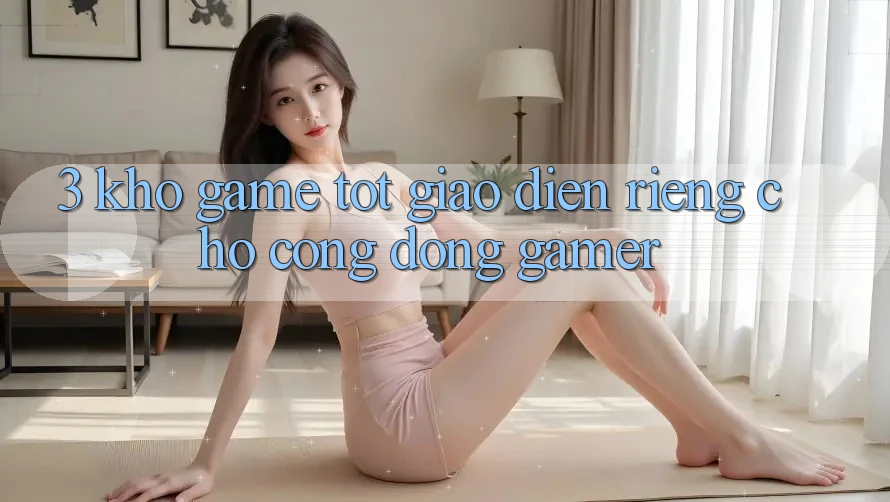 3. Kho Game Tốt Giao diện Riêng Cho Cộng Đồng Gamer 3. Kho Game Tốt Giao diện Riêng Cho Cộng Đồng Gamer