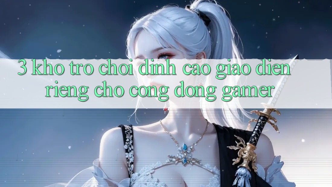 3. Kho Trò chơi Đỉnh Cao Giao diện Riêng Cho Cộng Đồng Gamer
