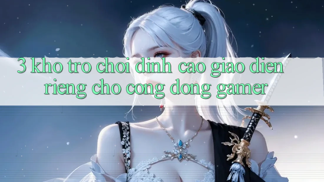 3. Kho Trò chơi Đỉnh Cao Giao diện Riêng Cho Cộng Đồng Gamer