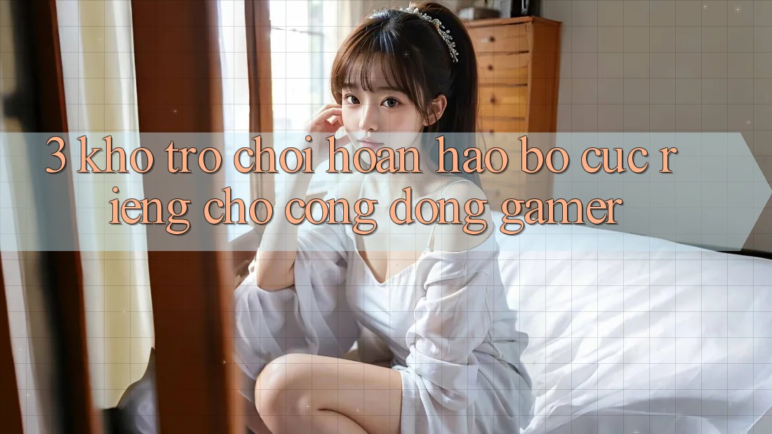 3. Kho Trò chơi Hoàn hảo Bố cục Riêng Cho Cộng Đồng Gamer