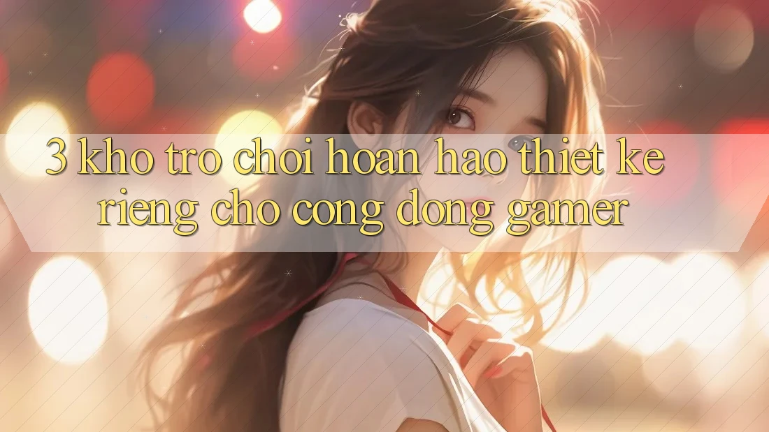 3. Kho Trò chơi Hoàn hảo Thiết kế Riêng Cho Cộng Đồng Gamer 3. Kho Trò chơi Hoàn hảo Thiết kế Riêng Cho Cộng Đồng Gamer