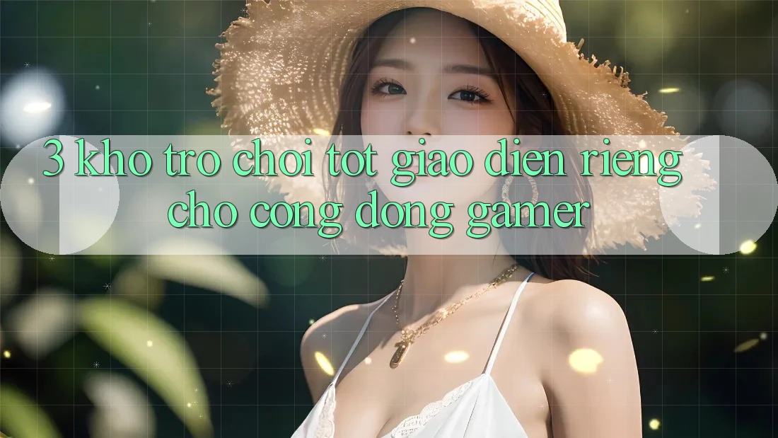 3. Kho Trò chơi Tốt Giao diện Riêng Cho Cộng Đồng Gamer