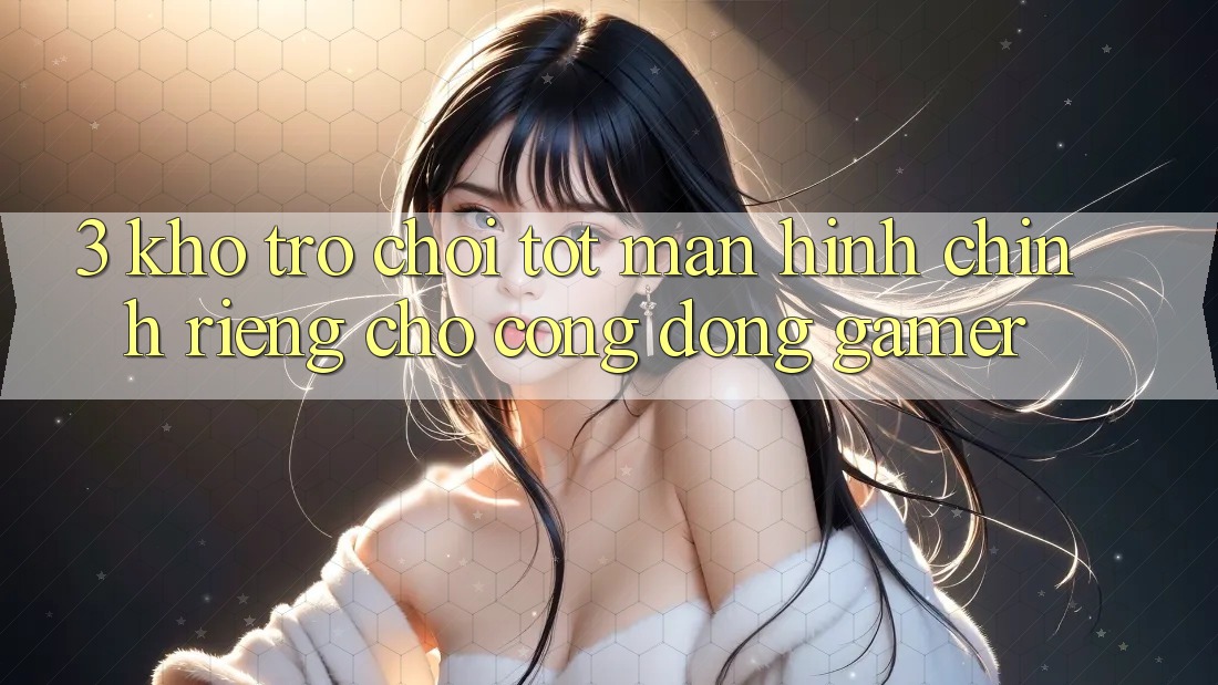3. Kho Trò chơi Tốt Màn hình chính Riêng Cho Cộng Đồng Gamer