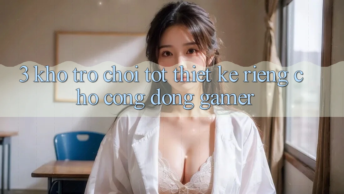 3. Kho Trò chơi Tốt Thiết Kế Riêng Cho Cộng Đồng Gamer 3. Kho Trò chơi Tốt Thiết Kế Riêng Cho Cộng Đồng Gamer