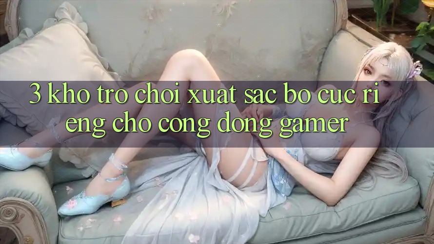 3. Kho Trò chơi Xuất sắc Bố cục Riêng Cho Cộng Đồng Gamer 3. Kho Trò chơi Xuất sắc Bố cục Riêng Cho Cộng Đồng Gamer