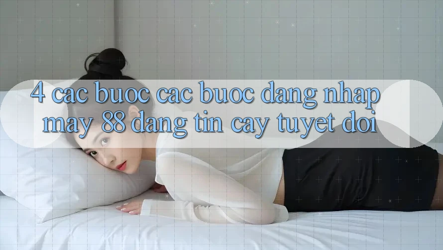 4. Các bước Các Bước Đăng Nhập May-88 Đáng tin cậy Tuyệt Đối