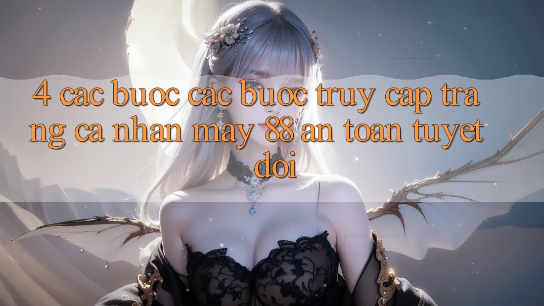 4. Các bước Các Bước Truy cập trang cá nhân May-88 An Toàn Tuyệt Đối