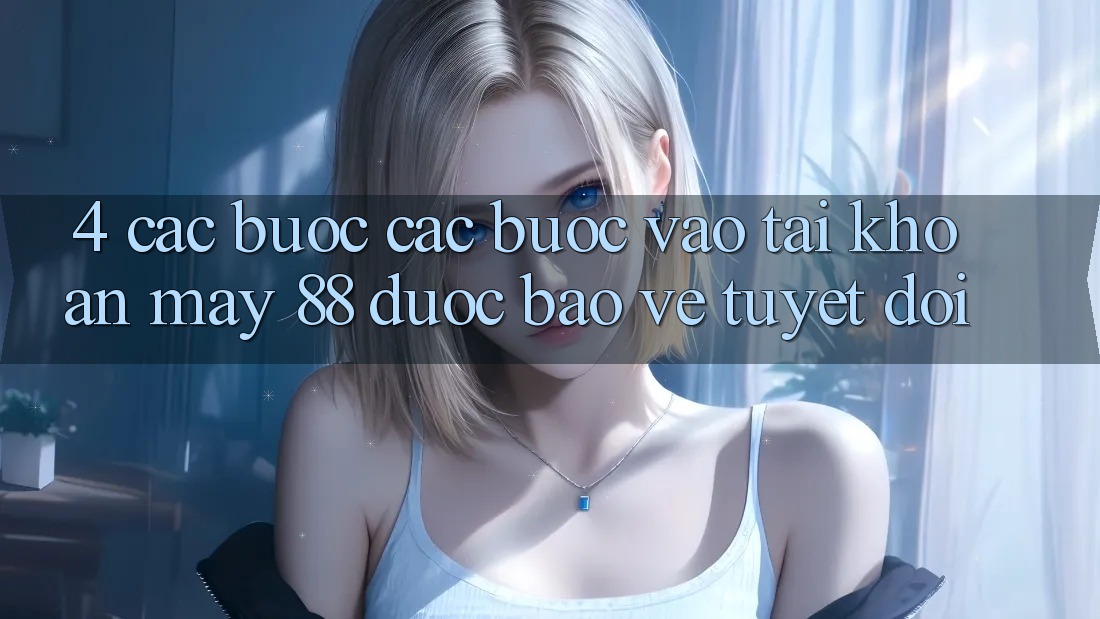 4. Các bước Các Bước Vào tài khoản May-88 Được bảo vệ Tuyệt Đối 4. Các bước Các Bước Vào tài khoản May-88 Được bảo vệ Tuyệt Đối