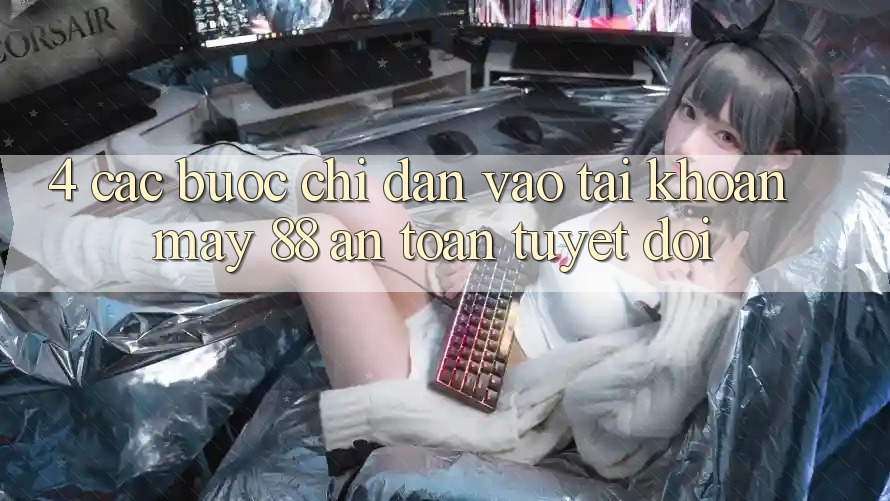 4. Các bước Chỉ dẫn Vào tài khoản May-88 An Toàn Tuyệt Đối 4. Các bước Chỉ dẫn Vào tài khoản May-88 An Toàn Tuyệt Đối