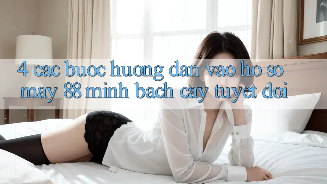 4. Các bước Hướng dẫn Vào hồ sơ May-88 Minh bạch cậy Tuyệt Đối