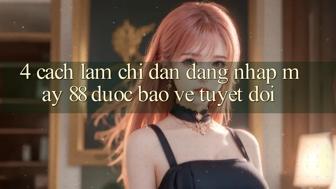 4. Cách làm Chỉ dẫn Đăng Nhập May-88 Được bảo vệ Tuyệt Đối 4. Cách làm Chỉ dẫn Đăng Nhập May-88 Được bảo vệ Tuyệt Đối