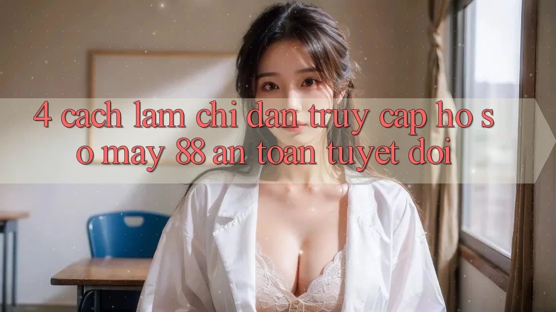 4. Cách làm Chỉ dẫn Truy cập hồ sơ May-88 An Toàn Tuyệt Đối
