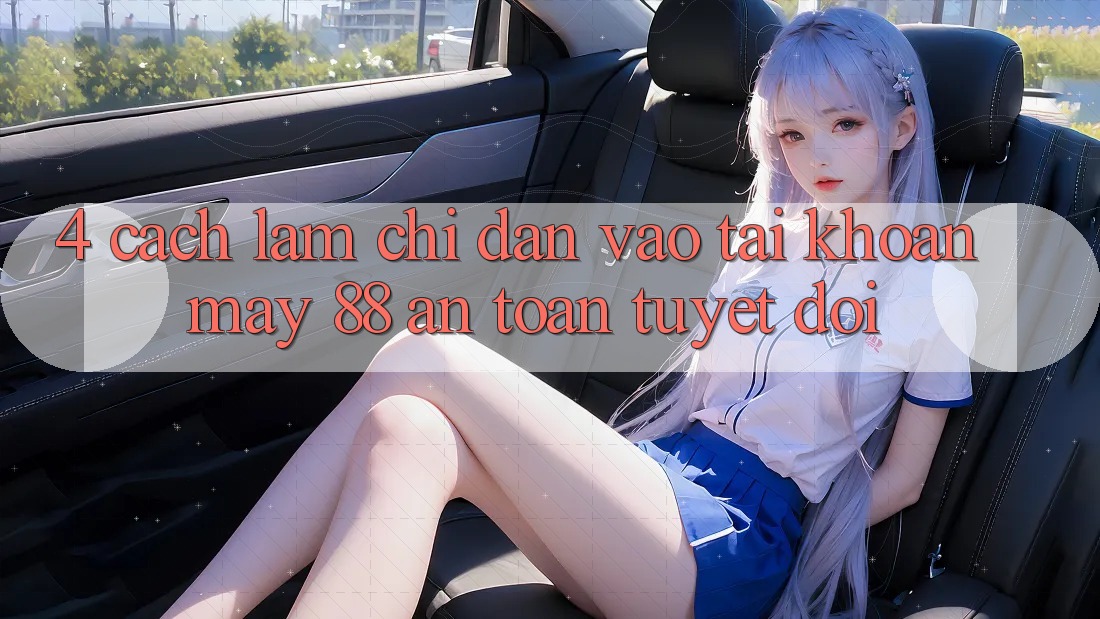 4. Cách làm Chỉ dẫn Vào tài khoản May-88 An Toàn Tuyệt Đối 4. Cách làm Chỉ dẫn Vào tài khoản May-88 An Toàn Tuyệt Đối