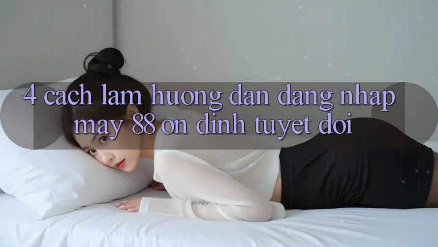 4. Cách làm Hướng dẫn Đăng Nhập May-88 Ổn định Tuyệt Đối
