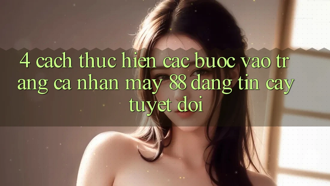 4. Cách thực hiện Các Bước Vào trang cá nhân May-88 Đáng tin cậy Tuyệt Đối