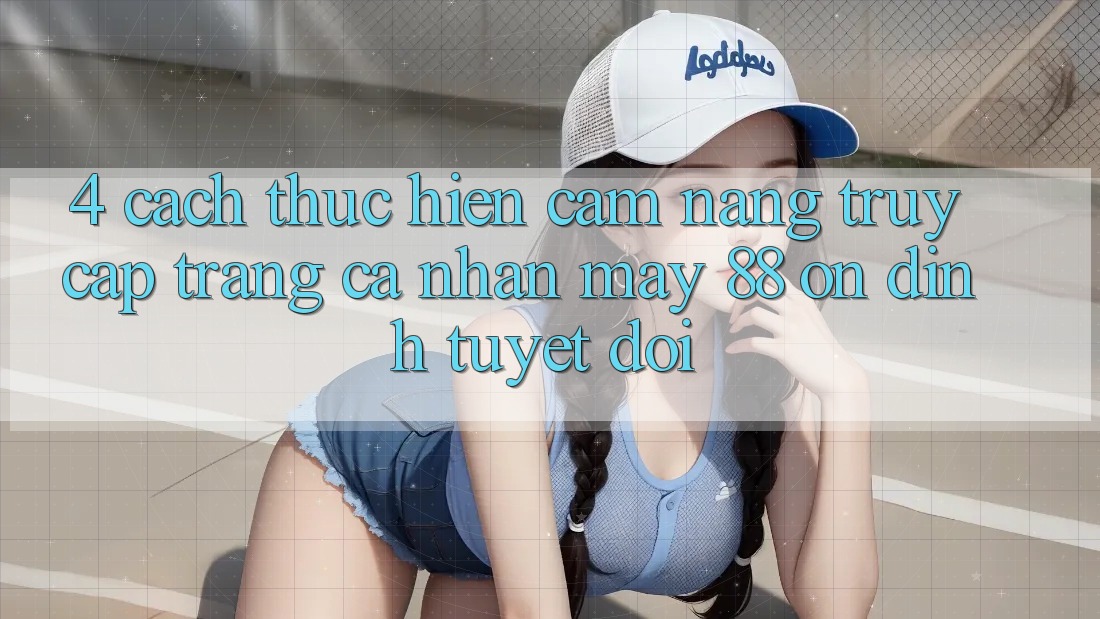 4. Cách thực hiện Cẩm nang Truy cập trang cá nhân May-88 Ổn định Tuyệt Đối