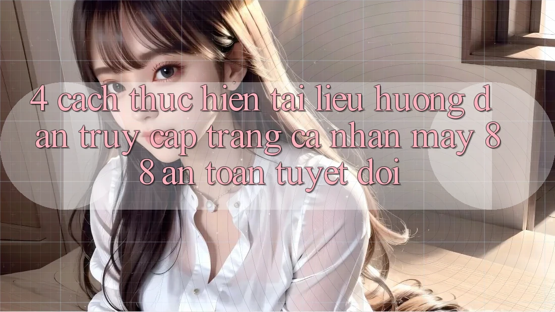 4. Cách thực hiện Tài liệu hướng dẫn Truy cập trang cá nhân May-88 An toàn Tuyệt Đối