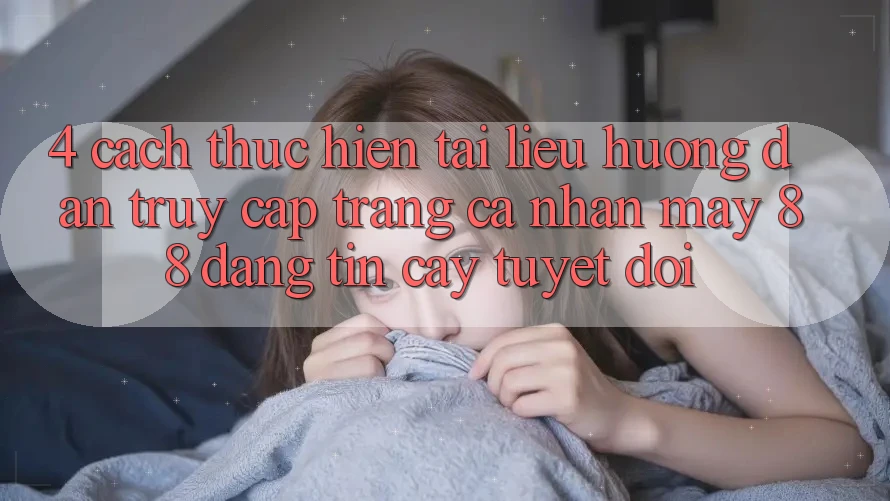 4. Cách thực hiện Tài liệu hướng dẫn Truy cập trang cá nhân May-88 Đáng tin cậy Tuyệt Đối