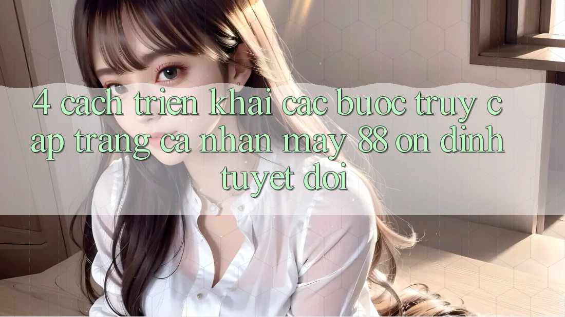 4. Cách triển khai Các Bước Truy cập trang cá nhân May-88 Ổn định Tuyệt Đối