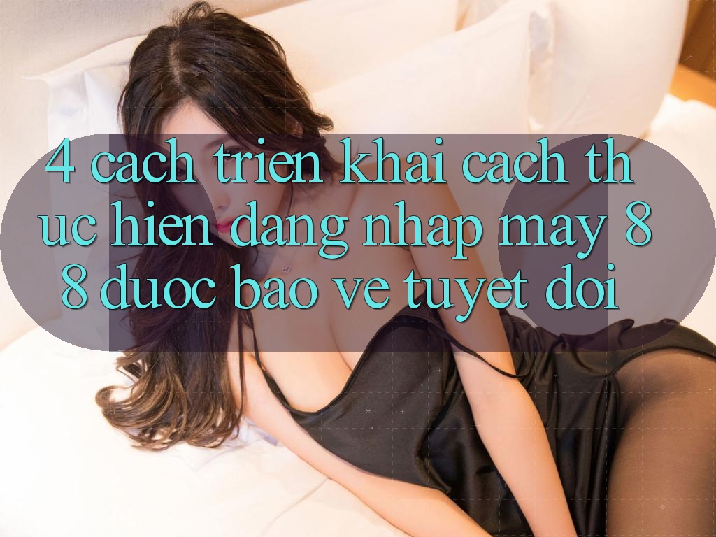 4. Cách triển khai Cách thực hiện Đăng Nhập May-88 Được bảo vệ Tuyệt Đối 4. Cách triển khai Cách thực hiện Đăng Nhập May-88 Được bảo vệ Tuyệt Đối