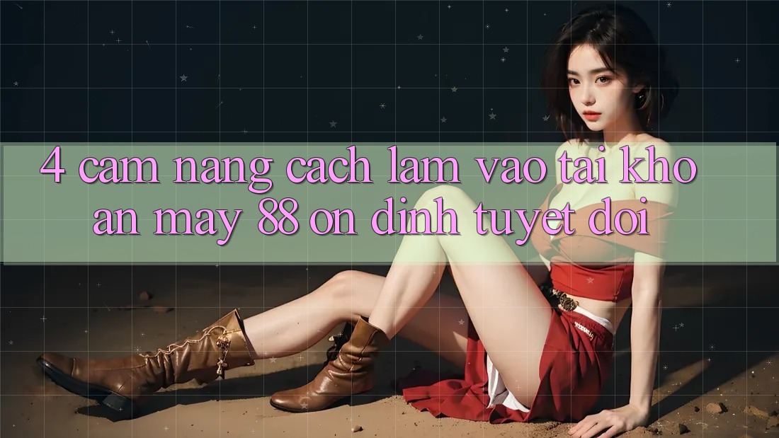 4. Cẩm nang Cách làm Vào tài khoản May-88 Ổn định Tuyệt Đối