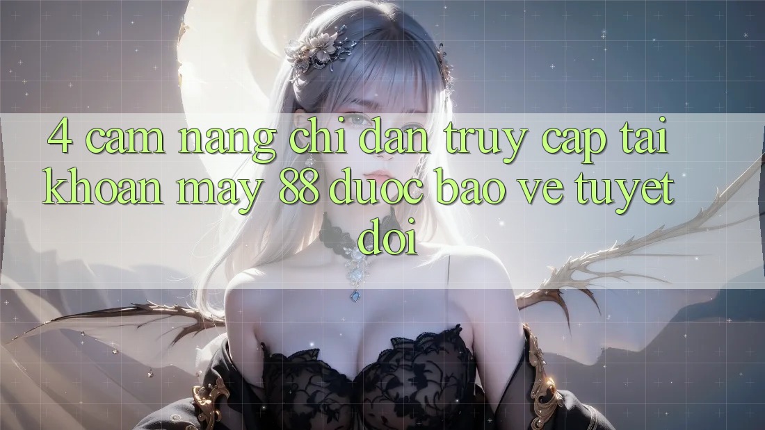 4. Cẩm nang Chỉ dẫn Truy cập tài khoản May-88 Được bảo vệ Tuyệt Đối