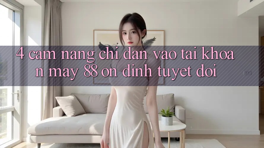4. Cẩm nang Chỉ dẫn Vào tài khoản May-88 Ổn định Tuyệt Đối