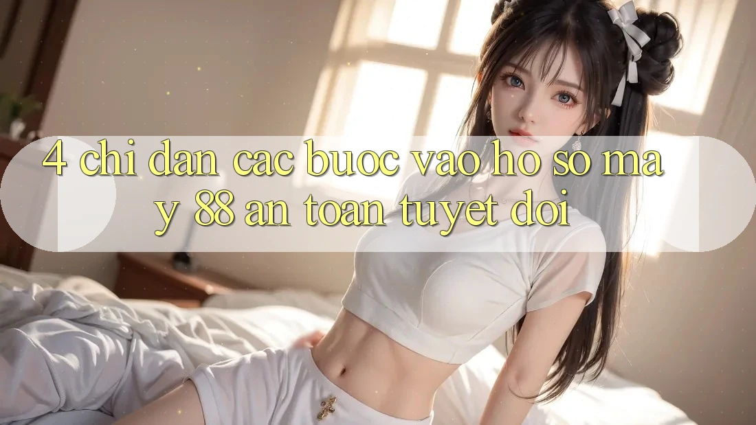 4. Chỉ dẫn Các Bước Vào hồ sơ May-88 An Toàn Tuyệt Đối 4. Chỉ dẫn Các Bước Vào hồ sơ May-88 An Toàn Tuyệt Đối