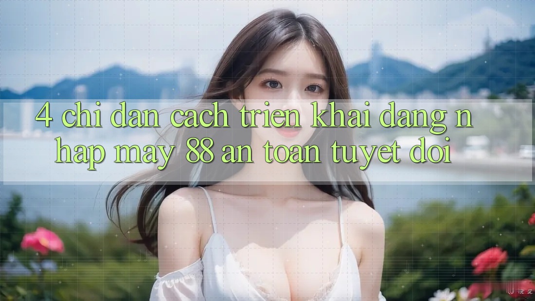 4. Chỉ dẫn Cách triển khai Đăng Nhập May-88 An Toàn Tuyệt Đối