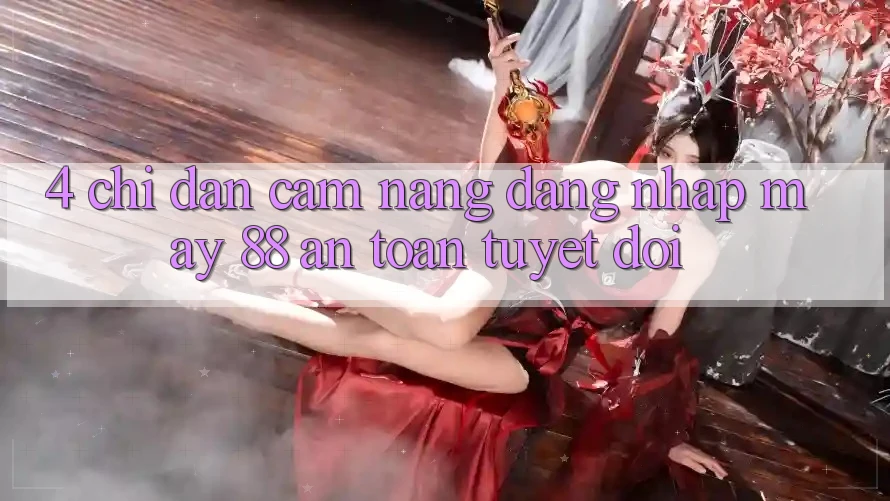 4. Chỉ dẫn Cẩm nang Đăng Nhập May-88 An Toàn Tuyệt Đối 4. Chỉ dẫn Cẩm nang Đăng Nhập May-88 An Toàn Tuyệt Đối