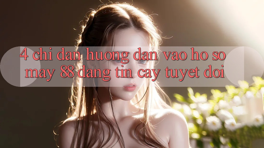 4. Chỉ dẫn Hướng dẫn Vào hồ sơ May-88 Đáng tin cậy Tuyệt Đối
