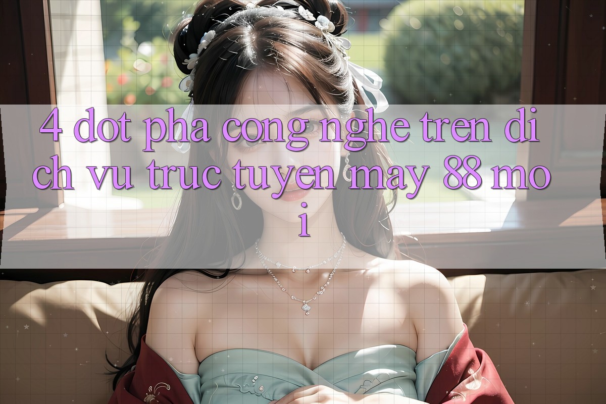 4. Đột Phá Công Nghệ Trên Dịch vụ trực tuyến May-88 Mới 4. Đột Phá Công Nghệ Trên Dịch vụ trực tuyến May-88 Mới