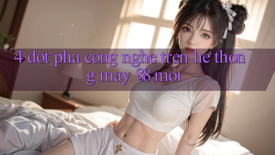 4. Đột Phá Công Nghệ Trên Hệ thống May-88 Mới 4. Đột Phá Công Nghệ Trên Hệ thống May-88 Mới